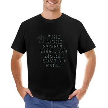 Ne kadar çok insanla tanışırsam, evcil hayvanlarımı o kadar çok seviyorum. tasarımcı t shirt kısa kollu t-shirt tee erkek pamuklu t shirt
