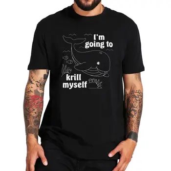 Gidiyorum Krill Kendim T Shirt Komik Argo Mizah Kadın Erkek Giyim AB Boyutu %100 % Pamuk Unisex Yaz O-Boyun T-shirt